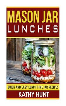 portada Mason Jar Lunches: Quick and Easy Lunch Time Jar Recipes (en Inglés)