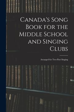 portada Canada's Song Book for the Middle School and Singing Clubs: Arranged for Two-part Singing (en Inglés)