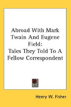 portada abroad with mark twain and eugene field: tales they told to a fellow correspondent (in English)