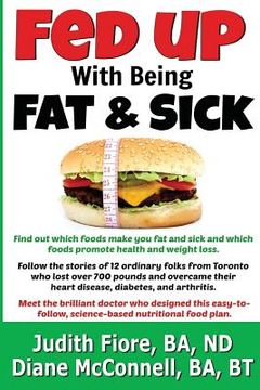 portada Fed Up with Being Fat & Sick (vegan weight loss diet, lose weight after 50, how to, healthy lifestyle, lose belly fat, What the Health): Find out whic (en Inglés)