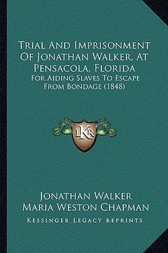 portada trial and imprisonment of jonathan walker, at pensacola, florida: for aiding slaves to escape from bondage (1848)