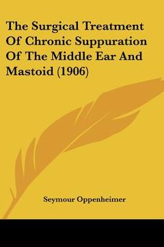 portada the surgical treatment of chronic suppuration of the middle ear and mastoid (1906)
