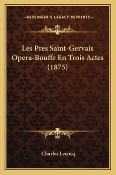 portada Les Pres Saint-Gervais Opera-Bouffe En Trois Actes (1875) (en Francés)