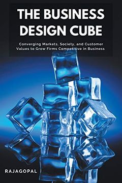 portada The Business Design Cube: Converging Markets, Society, and Customer Values to Grow Firms Competitive in Business (en Inglés)