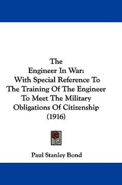 portada the engineer in war: with special reference to the training of the engineer to meet the military obligations of citizenship (1916) (en Inglés)