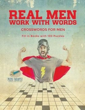 portada Real Men Work with Words Crosswords for Men Fill in Books with 100 Puzzles (en Inglés)