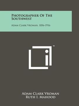portada photographer of the southwest: adam clark vroman, 1856-1916 (en Inglés)