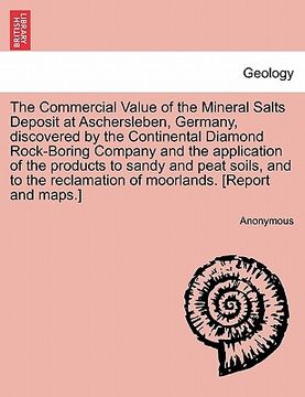 portada the commercial value of the mineral salts deposit at aschersleben, germany, discovered by the continental diamond rock-boring company and the applicat (in English)