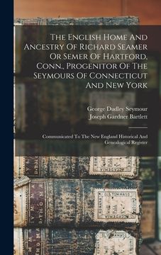 portada The English Home And Ancestry Of Richard Seamer Or Semer Of Hartford, Conn., Progenitor Of The Seymours Of Connecticut And New York: Communicated To T (en Inglés)