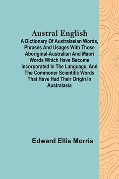 portada Austral English; A dictionary of Australasian words, phrases and usages with those aboriginal-Australian and Maori words which have become incorporate (en Inglés)