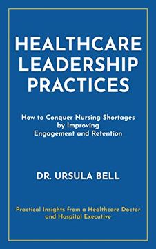 portada Healthcare Leadership Practices: How to Conquer Nursing Shortages by Improving Engagement and Retention (en Inglés)