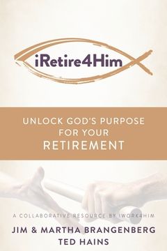 portada Iretire4Him: Unlock God's Purpose for Your Retirement (en Inglés)
