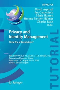 portada Privacy and Identity Management. Time for a Revolution?: 10th Ifip Wg 9.2, 9.5, 9.6/11.7, 11.4, 11.6/Sig 9.2.2 International Summer School, Edinburgh,