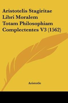 portada aristotelis stagiritae libri moralem totam philosophiam complectentes v3 (1562) (en Inglés)