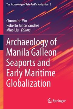 portada Archaeology of Manila Galleon Seaports and Early Maritime Globalization (en Inglés)