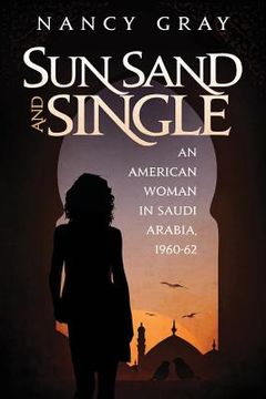 portada Sun, Sand and Single: An American Woman in Saudi Arabia, 1960-62 (en Inglés)