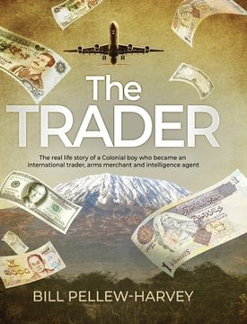 portada The Trader: The real life story of a colonial boy who became an international trader, arms merchant and intelligence agent (en Inglés)
