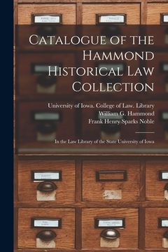 portada Catalogue of the Hammond Historical Law Collection: in the Law Library of the State University of Iowa (en Inglés)