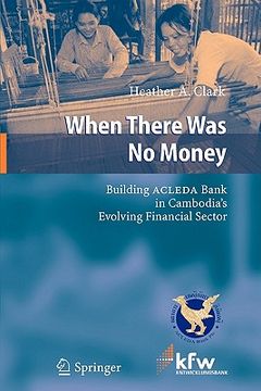 portada when there was no money: building acleda bank in cambodia's evolving financial sector (en Inglés)