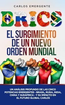 portada Brics: El Surgimiento de un Nuevo Orden Mundial: Un Análisis Profundo de las Cinco Potencias Emergentes - Brasil, Rusia, Indi