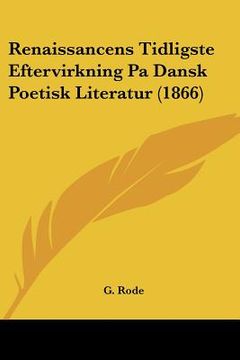 portada renaissancens tidligste eftervirkning pa dansk poetisk literatur (1866) (en Inglés)