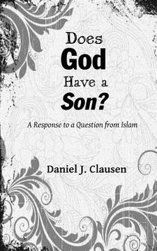 portada Does God Have a Son?: A Response to a Question from Islam (en Inglés)