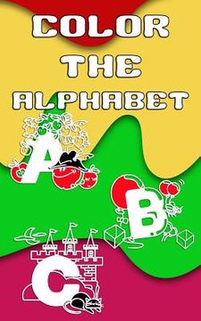 portada Color The Alphabet: 5 x 8, 50 Page Pocket Size Coloring Book Filled With Letters and Words Perfect for Travel! (en Inglés)