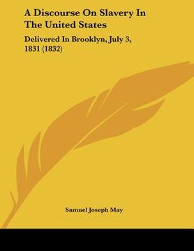 portada a discourse on slavery in the united states: delivered in brooklyn, july 3, 1831 (1832) (en Inglés)