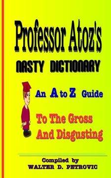 portada Professor Atoz's Nasty Dictionary: An A to Z Guide to the Gross and Disgusting