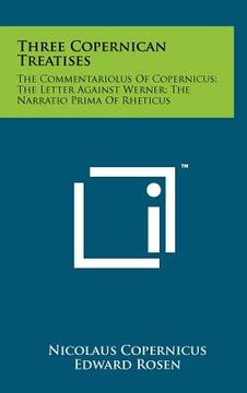 portada three copernican treatises: the commentariolus of copernicus; the letter against werner; the narratio prima of rheticus (in English)
