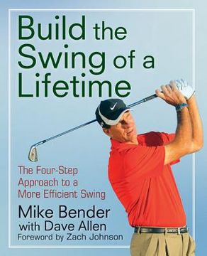 portada build the swing of a lifetime: the four-step approach to a more efficient swing (in English)