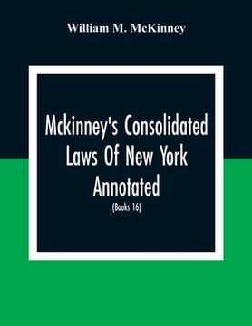 portada Mckinney'S Consolidated Laws Of New York Annotated; As Amended To The Close Of The Regular Session Of The Legislature Of 1916; (Books 16) Education La (en Inglés)