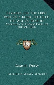 portada remarks, on the first part of a book, entitled the age of reason: addressed to thomas paine, its author (1820) (en Inglés)