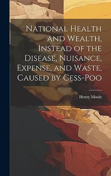 portada National Health and Wealth, Instead of the Disease, Nuisance, Expense, and Waste, Caused by Cess-Poo (en Inglés)