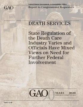 portada Death Services: State Regulation of the Death Care Industry Varies and Officials Have Mixed Views on Need for Further Federal Involvem (en Inglés)