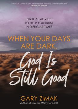 portada When Your Days Are Dark, God Is Still Good: Biblical Advice to Help You Trust in Difficult Times