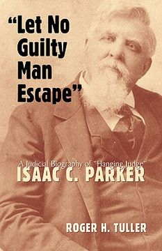 portada let no guilty man escape: a judicial biography of isaac c. parker (in English)