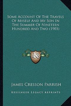 portada some account of the travels of myself and my son in the summsome account of the travels of myself and my son in the summer of nineteen hundred and two (en Inglés)