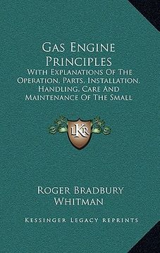 portada gas engine principles: with explanations of the operation, parts, installation, handling, care and maintenance of the small stationary and ma (en Inglés)