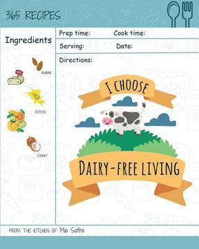 portada I Choose Dairy-Free Living: Reach 365 Happy and Healthy Days! [best Dairy Free Cookbook, Dairy Free Baking Cookbook, Dairy Free Recipes for Kids, (en Inglés)