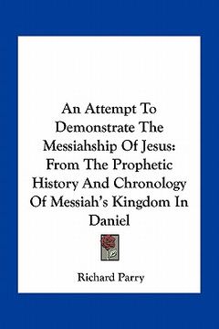 portada an attempt to demonstrate the messiahship of jesus: from the prophetic history and chronology of messiah's kingdom in daniel (in English)