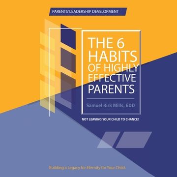 portada The Six Habits of Highly Effective Parents: In Not Leaving the Child to Chance (en Inglés)