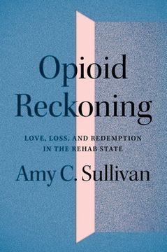 portada Opioid Reckoning: Love, Loss, and Redemption in the Rehab State