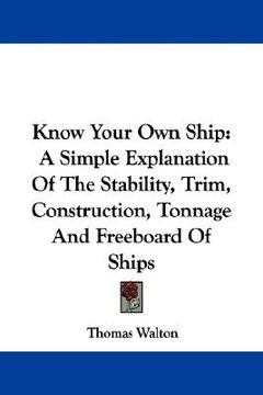 portada know your own ship: a simple explanation of the stability, trim, construction, tonnage and freeboard of ships (en Inglés)