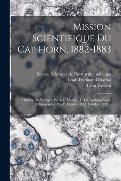 portada Mission Scientifique Du Cap Horn, 1882-1883: Histoire Du Voyages, Par L-f. Martial. T. Vii, Anthropologie, Ethnographie, Par P. Hyades [et] J. Deniker (en Francés)