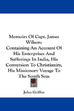 portada memoirs of capt. james wilson: containing an account of his enterprises and sufferings in india, his conversion to christianity, his missionary voyag (en Inglés)