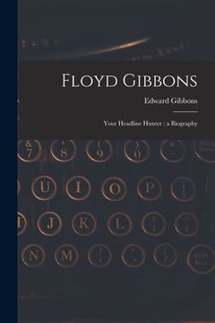 portada Floyd Gibbons: Your Headline Hunter: a Biography (en Inglés)