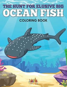 portada The Hunt for Elusive Big Ocean Fish Coloring Book (en Inglés)