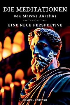 portada Die Meditationen von Marcus Aurelius (Meditations): Eine Neue Perspektive Die Meditationen des Marcus Aurelius' Buch der Stoizismus (in German)
