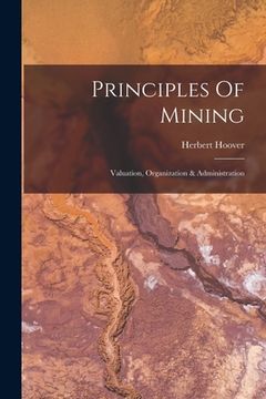 portada Principles Of Mining: Valuation, Organization & Administration (en Inglés)